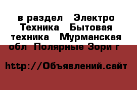  в раздел : Электро-Техника » Бытовая техника . Мурманская обл.,Полярные Зори г.